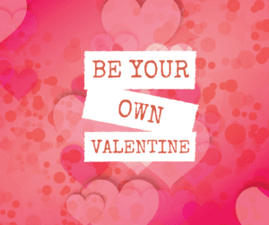 Sometimes living with CRPS means that you have to be your own Valentine. How can you make the most out of this Valentine's Day?